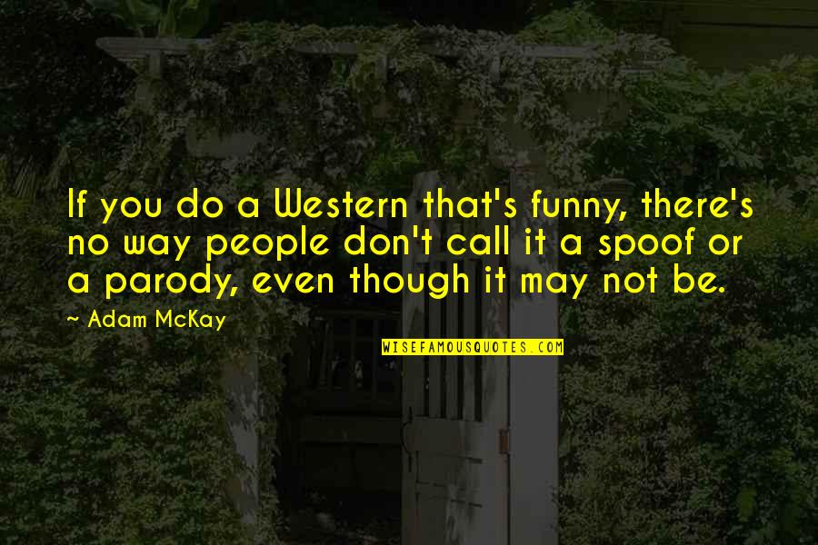 Funny Be You Quotes By Adam McKay: If you do a Western that's funny, there's