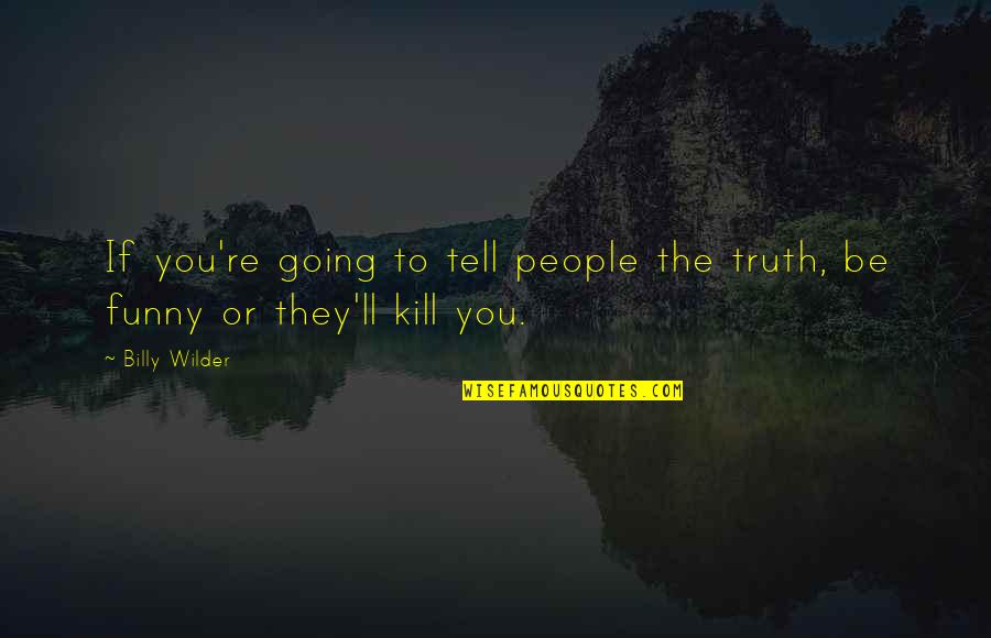 Funny Be You Quotes By Billy Wilder: If you're going to tell people the truth,