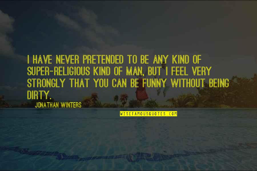 Funny Be You Quotes By Jonathan Winters: I have never pretended to be any kind