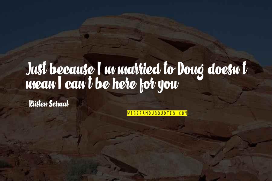 Funny Be You Quotes By Kristen Schaal: Just because I'm married to Doug doesn't mean