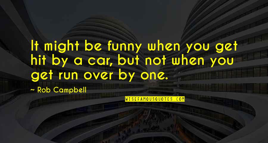 Funny Be You Quotes By Rob Campbell: It might be funny when you get hit