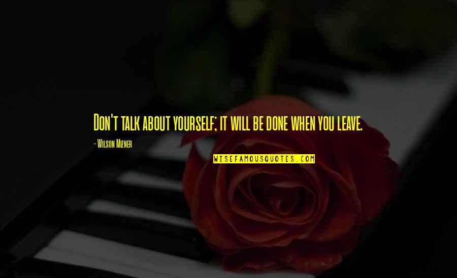 Funny Be You Quotes By Wilson Mizner: Don't talk about yourself; it will be done