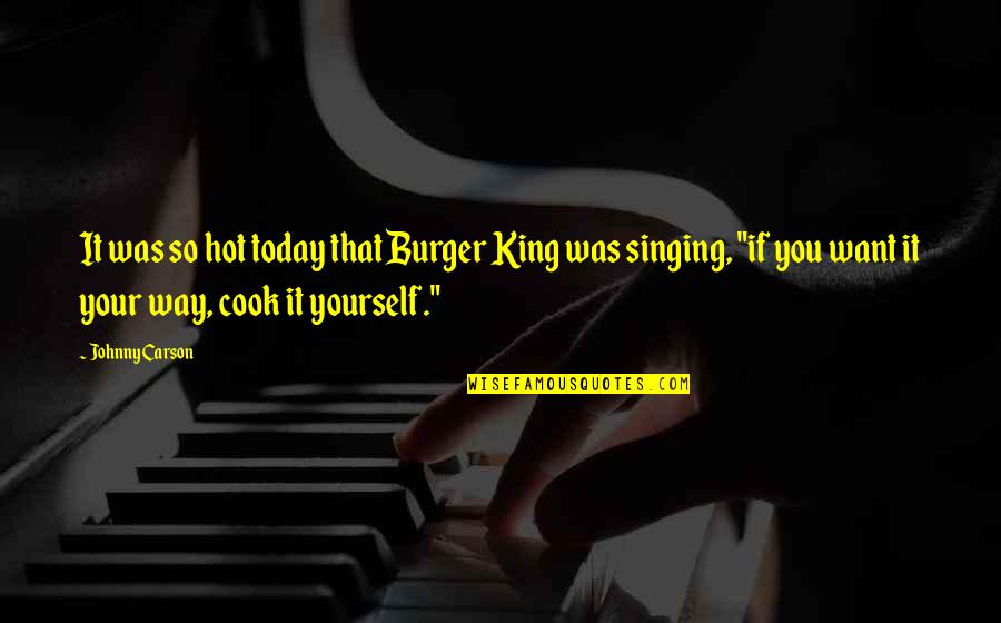 Funny Be Yourself Quotes By Johnny Carson: It was so hot today that Burger King
