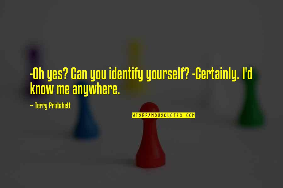 Funny Be Yourself Quotes By Terry Pratchett: -Oh yes? Can you identify yourself? -Certainly. I'd