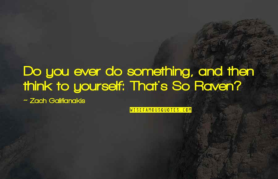Funny Be Yourself Quotes By Zach Galifianakis: Do you ever do something, and then think
