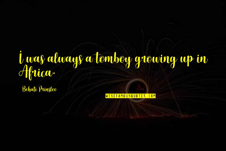 Funny Bea Miller Quotes By Behati Prinsloo: I was always a tomboy growing up in Funny Bea Miller Quotes By Behati Prinsloo: I was always a tomboy growing up in