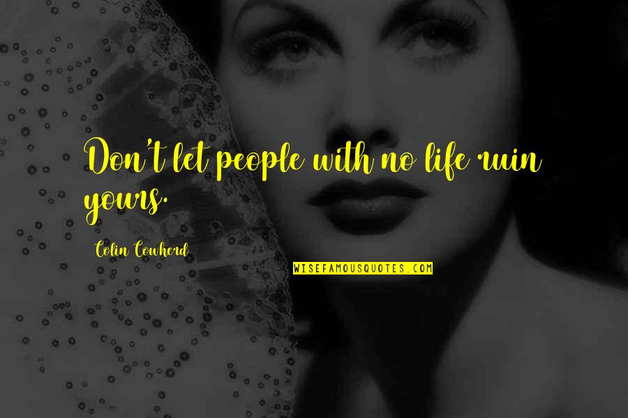 Funny Beaches Quotes By Colin Cowherd: Don't let people with no life ruin yours. Funny Beaches Quotes By Colin Cowherd: Don't let people with no life ruin yours.