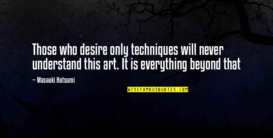 Funny Beaches Quotes By Masaaki Hatsumi: Those who desire only techniques will never understand Funny Beaches Quotes By Masaaki Hatsumi: Those who desire only techniques will never understand