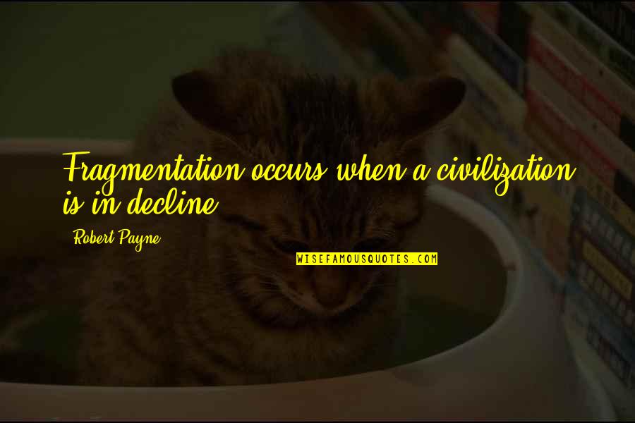 Funny Beaches Quotes By Robert Payne: Fragmentation occurs when a civilization is in decline. Funny Beaches Quotes By Robert Payne: Fragmentation occurs when a civilization is in decline.