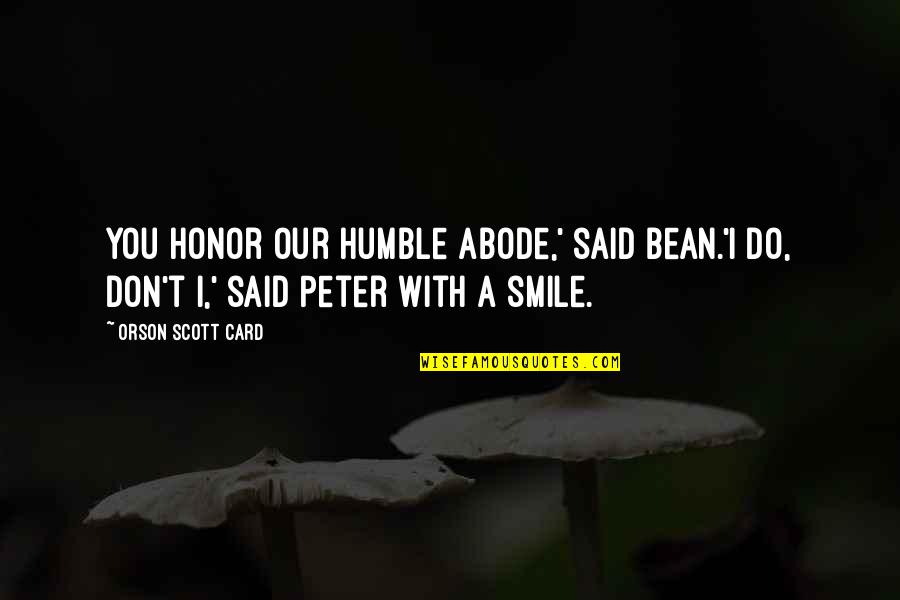 Funny Bean Quotes By Orson Scott Card: You honor our humble abode,' said Bean.'I do,