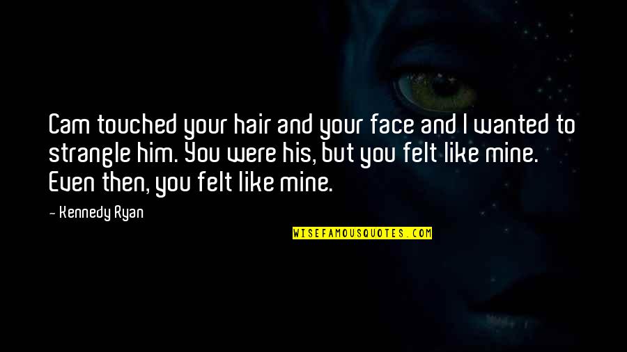 Funny Bear Attack Quotes By Kennedy Ryan: Cam touched your hair and your face and Funny Bear Attack Quotes By Kennedy Ryan: Cam touched your hair and your face and