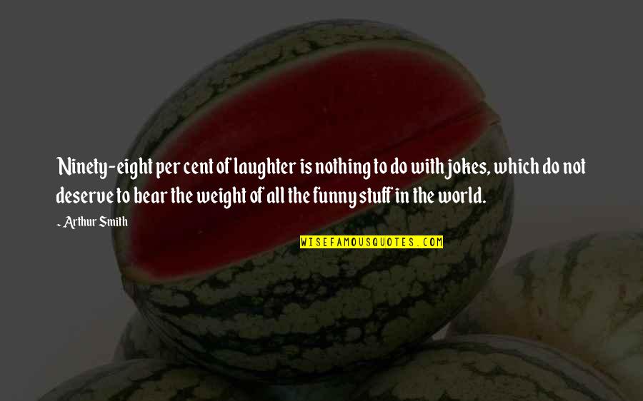 Funny Bear Quotes By Arthur Smith: Ninety-eight per cent of laughter is nothing to