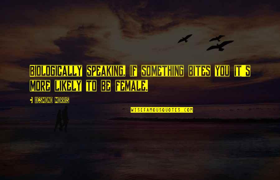Funny Beards Quotes By Desmond Morris: Biologically speaking, if something bites you it's more