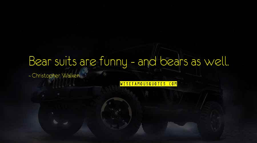 Funny Bears Quotes By Christopher Walken: Bear suits are funny - and bears as