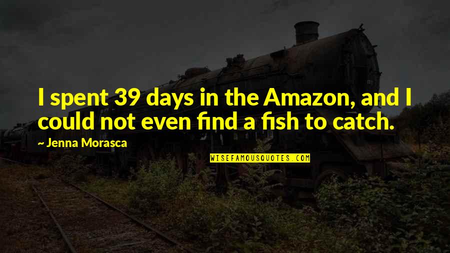 Funny Bears Quotes By Jenna Morasca: I spent 39 days in the Amazon, and