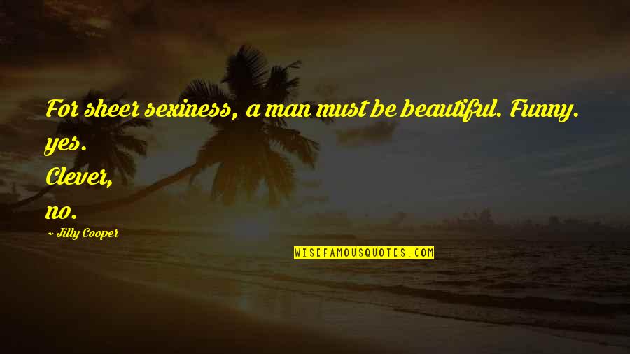 Funny Beautiful Quotes By Jilly Cooper: For sheer sexiness, a man must be beautiful.