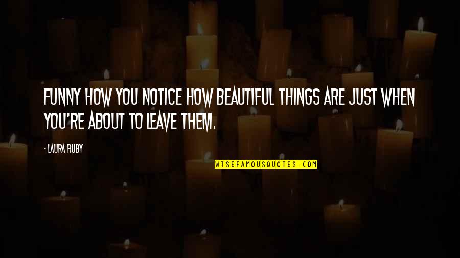 Funny Beautiful Quotes By Laura Ruby: Funny how you notice how beautiful things are