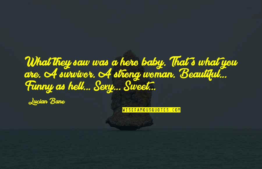 Funny Beautiful Quotes By Lucian Bane: What they saw was a hero baby. That's