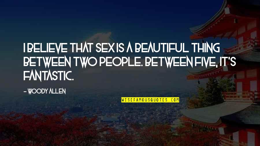 Funny Beautiful Quotes By Woody Allen: I believe that sex is a beautiful thing