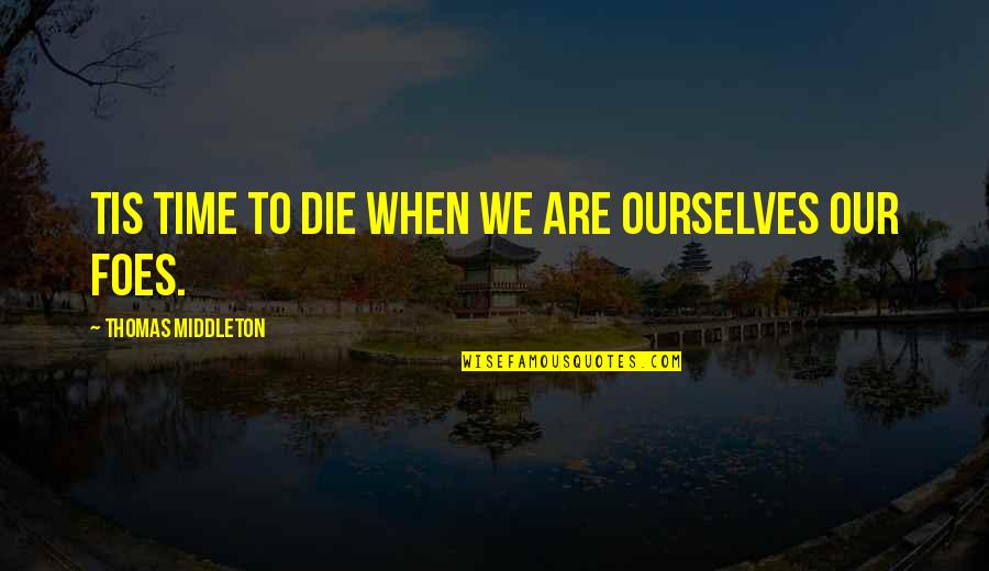 Funny Beauty And The Geek Quotes By Thomas Middleton: Tis time to die when we are ourselves