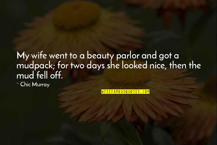 Funny Beauty Quotes By Chic Murray: My wife went to a beauty parlor and