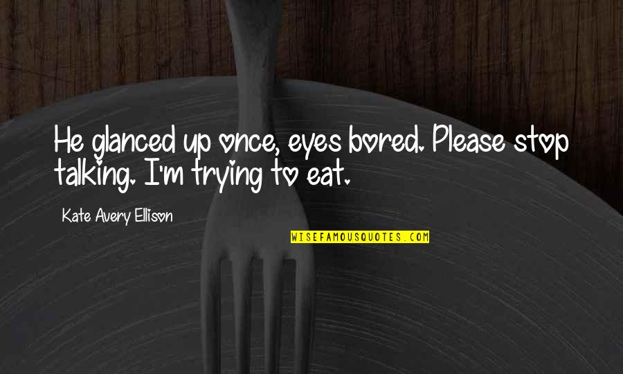 Funny Beauty Quotes By Kate Avery Ellison: He glanced up once, eyes bored. Please stop