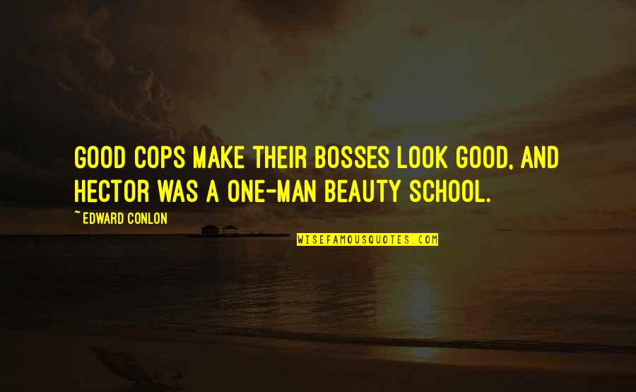 Funny Beauty School Quotes By Edward Conlon: Good cops make their bosses look good, and