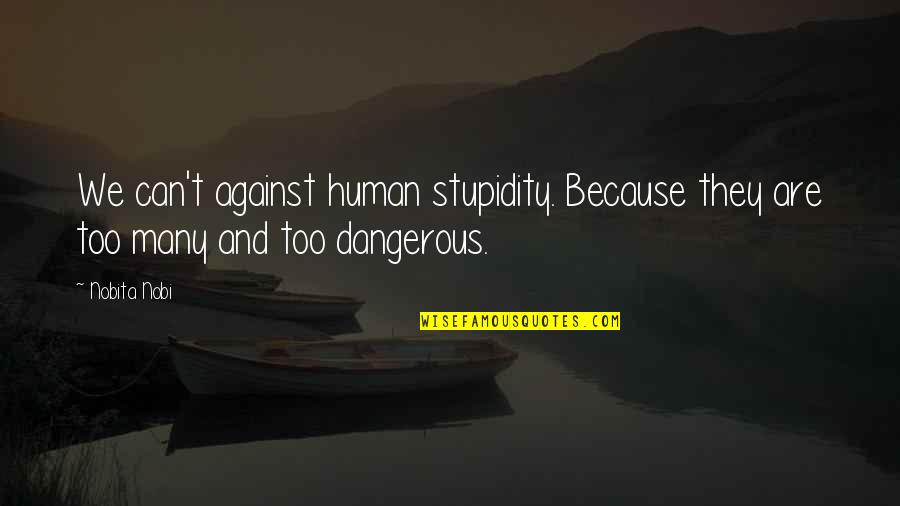 Funny Because It's True Quotes By Nobita Nobi: We can't against human stupidity. Because they are