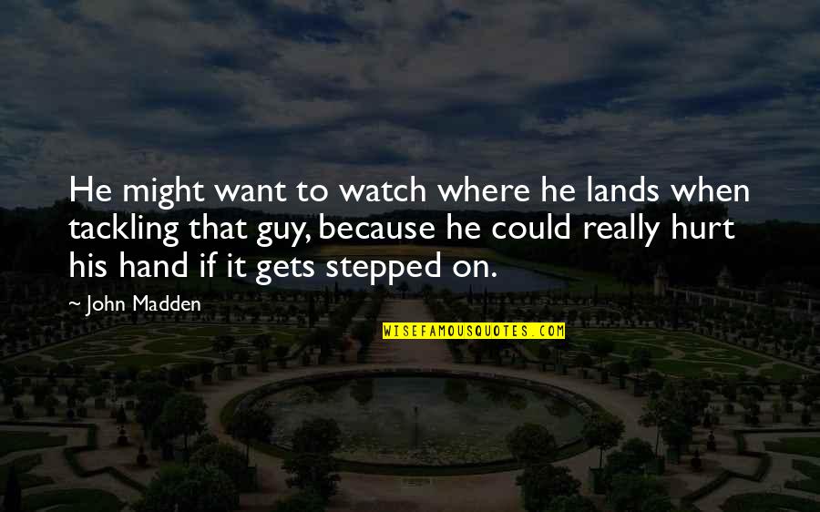 Funny Because Quotes By John Madden: He might want to watch where he lands