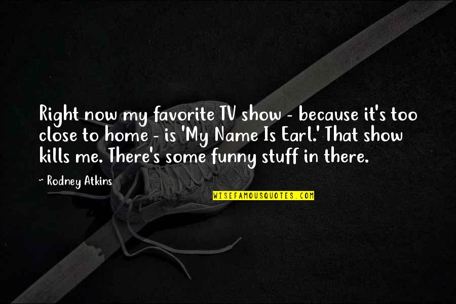 Funny Because Quotes By Rodney Atkins: Right now my favorite TV show - because