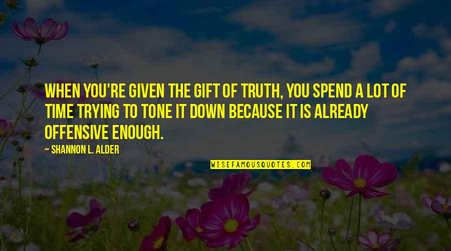 Funny Because Quotes By Shannon L. Alder: When you're given the gift of truth, you