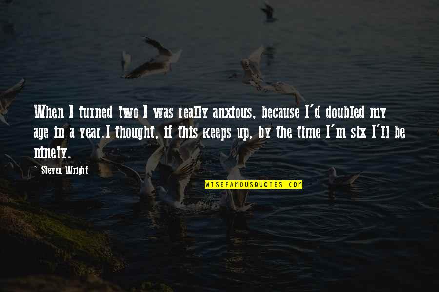 Funny Because Quotes By Steven Wright: When I turned two I was really anxious,