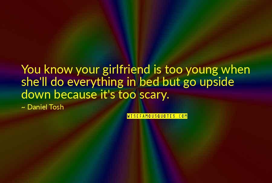 Funny Bed Quotes By Daniel Tosh: You know your girlfriend is too young when