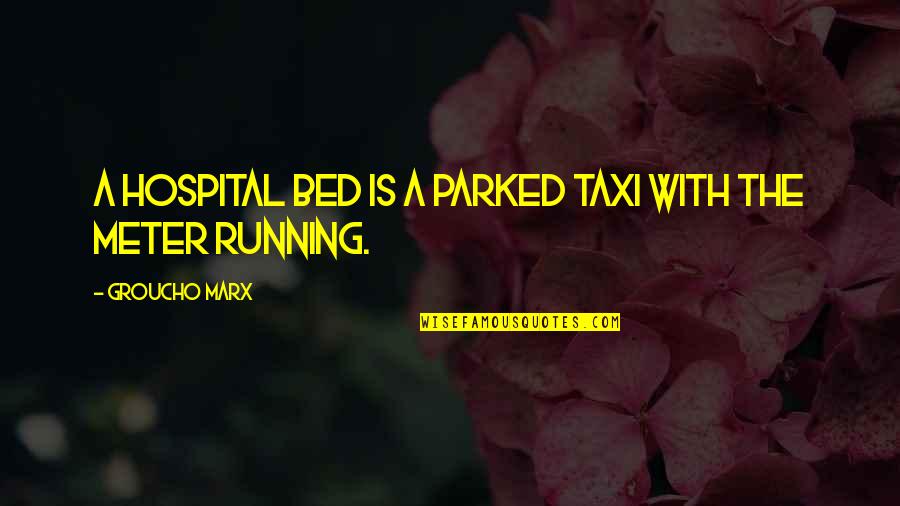 Funny Bed Quotes By Groucho Marx: A hospital bed is a parked taxi with