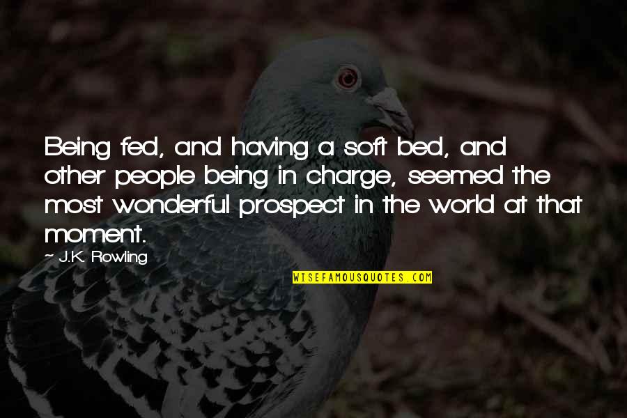 Funny Bed Quotes By J.K. Rowling: Being fed, and having a soft bed, and
