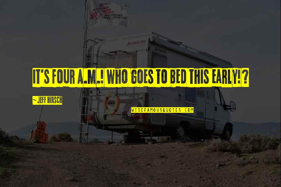 Funny Bed Quotes By Jeff Hirsch: It's four A.M.! Who goes to bed this