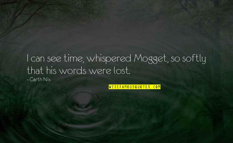 Funny Beekeeper Quotes By Garth Nix: I can see time, whispered Mogget, so softly