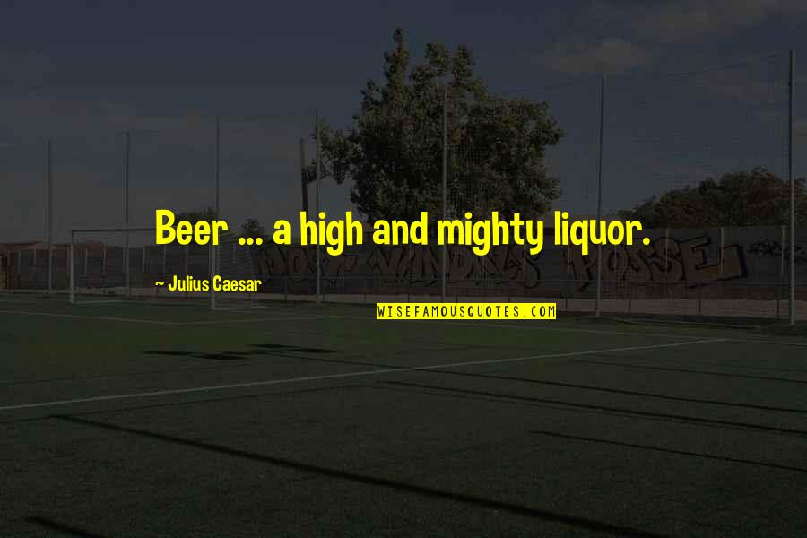 Funny Beer Quotes By Julius Caesar: Beer ... a high and mighty liquor.