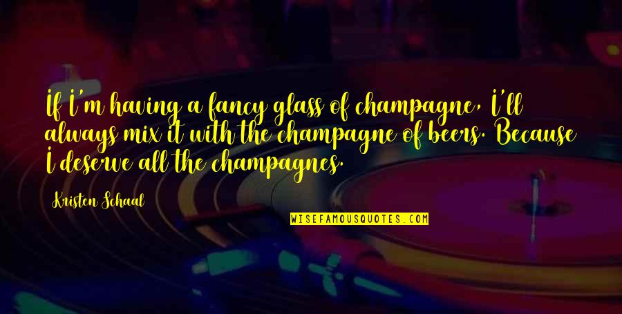 Funny Beer Quotes By Kristen Schaal: If I'm having a fancy glass of champagne, Funny Beer Quotes By Kristen Schaal: If I'm having a fancy glass of champagne,