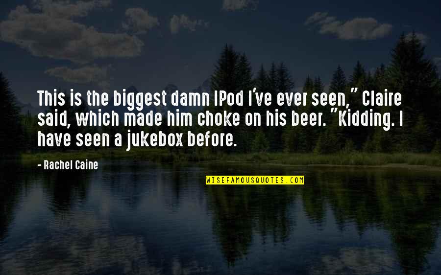 Funny Beer Quotes By Rachel Caine: This is the biggest damn IPod I've ever Funny Beer Quotes By Rachel Caine: This is the biggest damn IPod I've ever