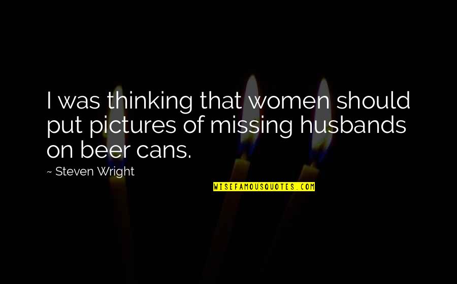 Funny Beer Quotes By Steven Wright: I was thinking that women should put pictures