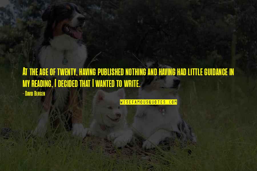 Funny Bees Quotes By David Bergen: At the age of twenty, having published nothing Funny Bees Quotes By David Bergen: At the age of twenty, having published nothing