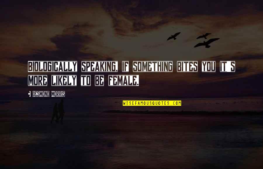 Funny Before I Die Quotes By Desmond Morris: Biologically speaking, if something bites you it's more