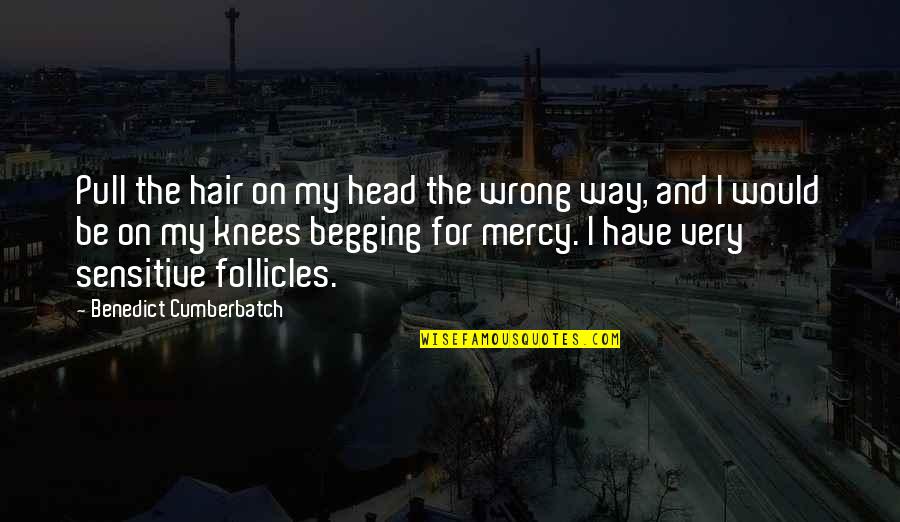 Funny Begging Quotes By Benedict Cumberbatch: Pull the hair on my head the wrong