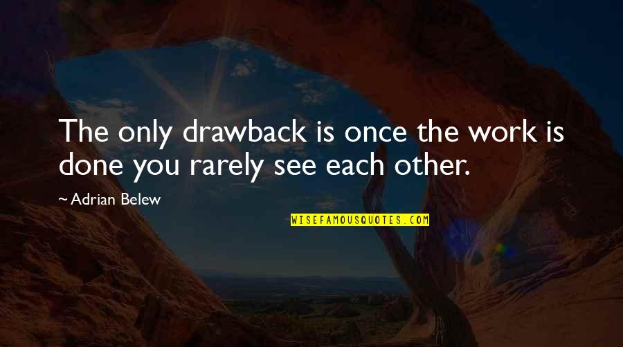 Funny Behaviorism Quotes By Adrian Belew: The only drawback is once the work is