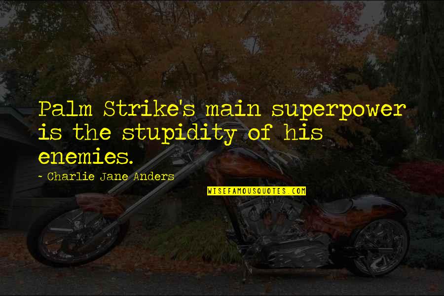 Funny Being Brutally Honest Quotes By Charlie Jane Anders: Palm Strike's main superpower is the stupidity of