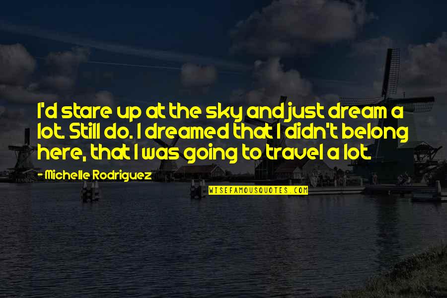 Funny Being Brutally Honest Quotes By Michelle Rodriguez: I'd stare up at the sky and just Funny Being Brutally Honest Quotes By Michelle Rodriguez: I'd stare up at the sky and just