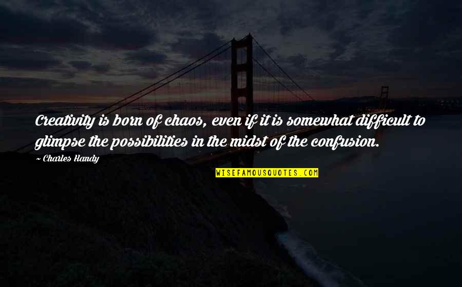 Funny Being Celibate Quotes By Charles Handy: Creativity is born of chaos, even if it