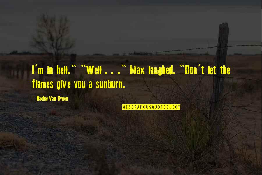 Funny Being Childless Quotes By Rachel Van Dyken: I'm in hell." "Well . . ." Max Funny Being Childless Quotes By Rachel Van Dyken: I'm in hell." "Well . . ." Max