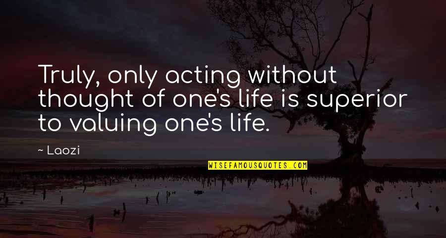 Funny Being Grounded Quotes By Laozi: Truly, only acting without thought of one's life